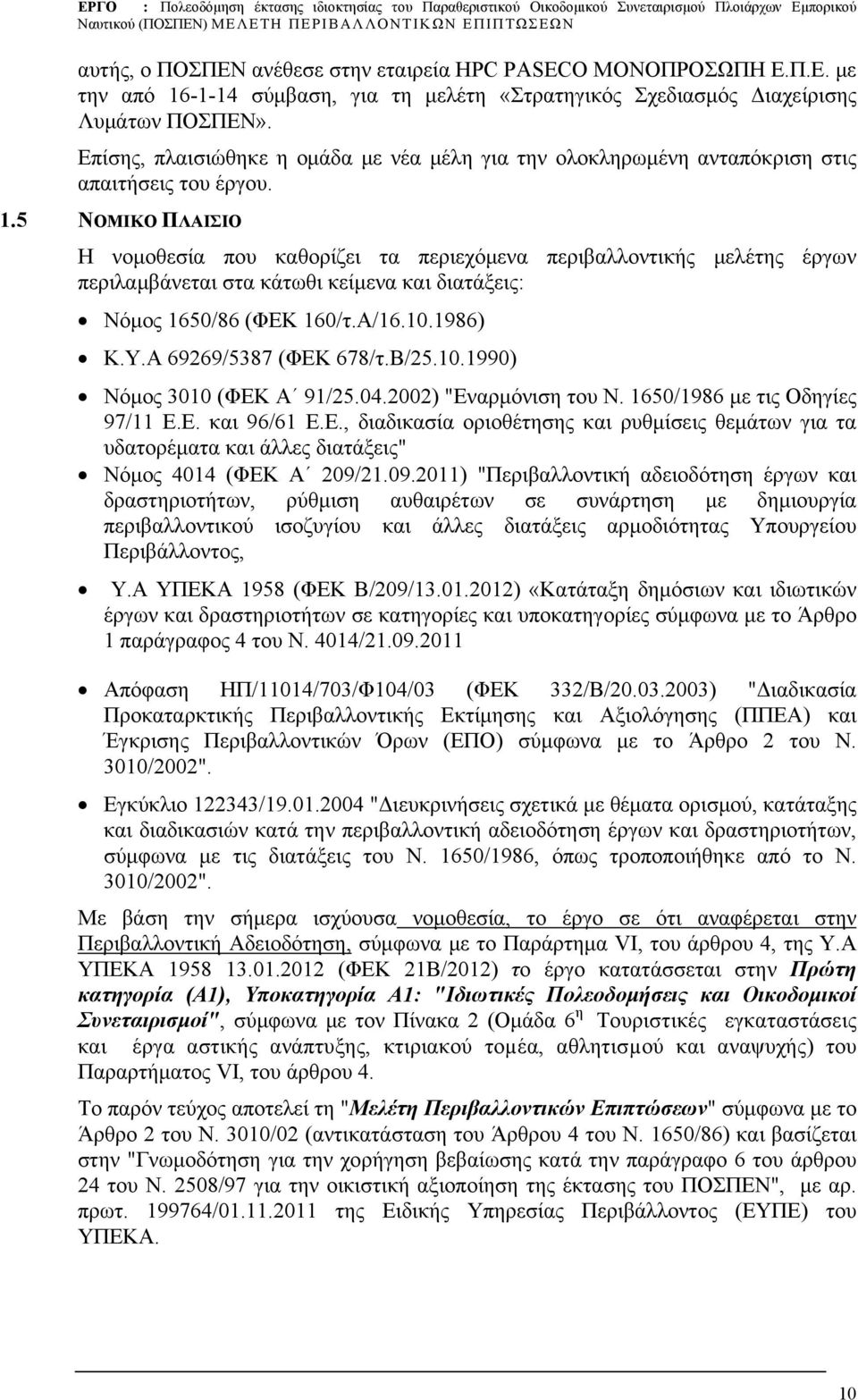 5 ΝΟΜΙΚΟ ΠΛΑΙΣΙΟ Η νομοθεσία που καθορίζει τα περιεχόμενα περιβαλλοντικής μελέτης έργων περιλαμβάνεται στα κάτωθι κείμενα και διατάξεις: Νόμος 1650/86 (ΦΕΚ 160/τ.Α/16.10.1986) Κ.Υ.