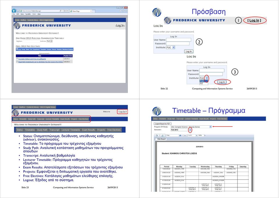 Timetable: Το ρόγραµµα του τρέχοντος εξαµήνου Study Path: Αναλυτική κατάσταση µαθηµάτων του ρογράµµατος σ ουδών Transcript: Αναλυτικήβαθµολογία Lecturer Timetable: Πρόγραµµα καθηγητών του τρέχοντος