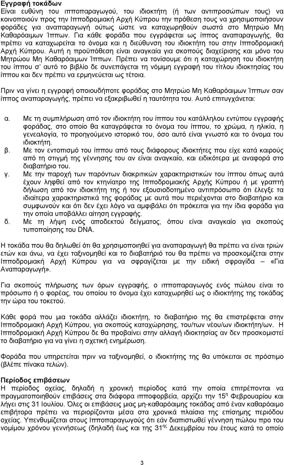 Για κάθε φοράδα που εγγράφεται ως ίππος αναπαραγωγής, θα πρέπει να καταχωρείται το όνομα και η διεύθυνση του ιδιοκτήτη του στην Ιπποδρομιακή Αρχή Κύπρου.