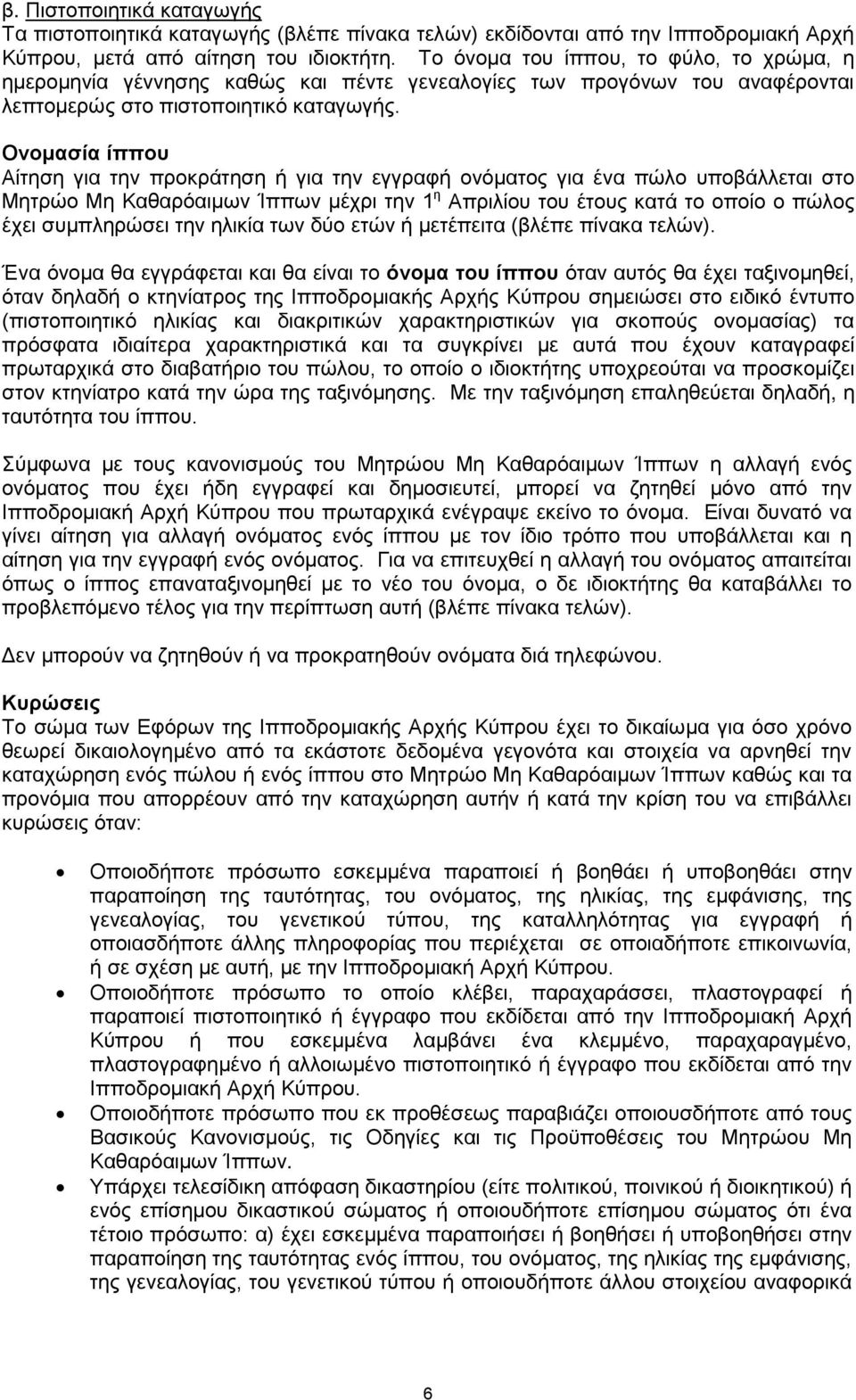 Ονομασία ίππου Αίτηση για την προκράτηση ή για την εγγραφή ονόματος για ένα πώλο υποβάλλεται στο Μητρώο Μη Καθαρόαιμων Ίππων μέχρι την 1 η Απριλίου του έτους κατά το οποίο ο πώλος έχει συμπληρώσει