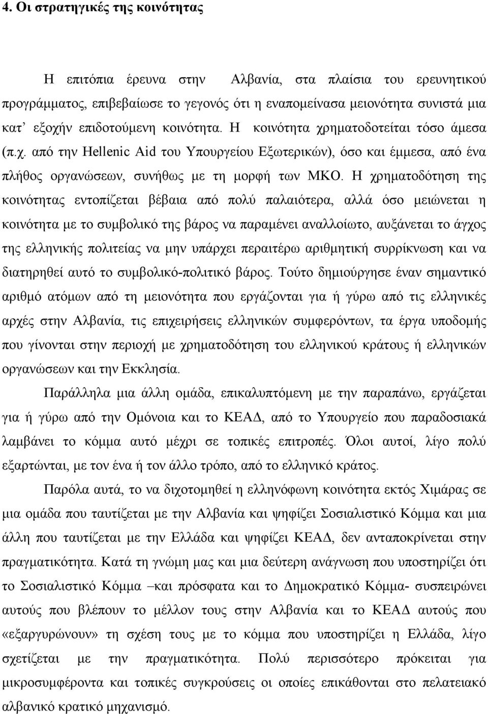 Η χρηµατοδότηση της κοινότητας εντοπίζεται βέβαια από πολύ παλαιότερα, αλλά όσο µειώνεται η κοινότητα µε το συµβολικό της βάρος να παραµένει αναλλοίωτο, αυξάνεται το άγχος της ελληνικής πολιτείας να