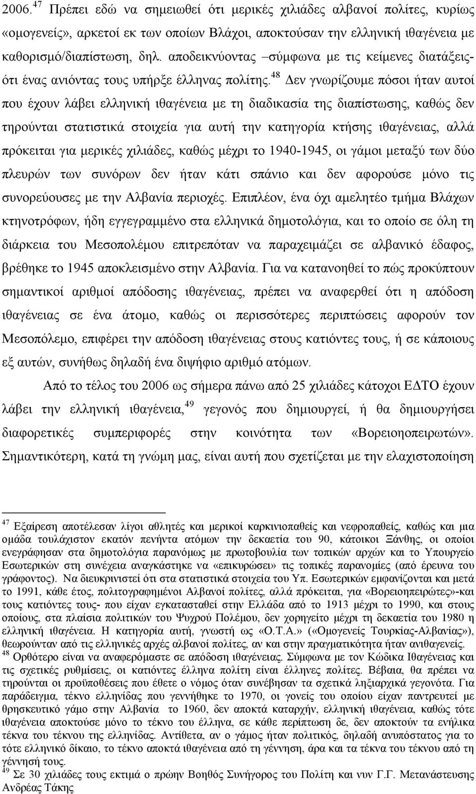 48 εν γνωρίζουµε πόσοι ήταν αυτοί που έχουν λάβει ελληνική ιθαγένεια µε τη διαδικασία της διαπίστωσης, καθώς δεν τηρούνται στατιστικά στοιχεία για αυτή την κατηγορία κτήσης ιθαγένειας, αλλά πρόκειται