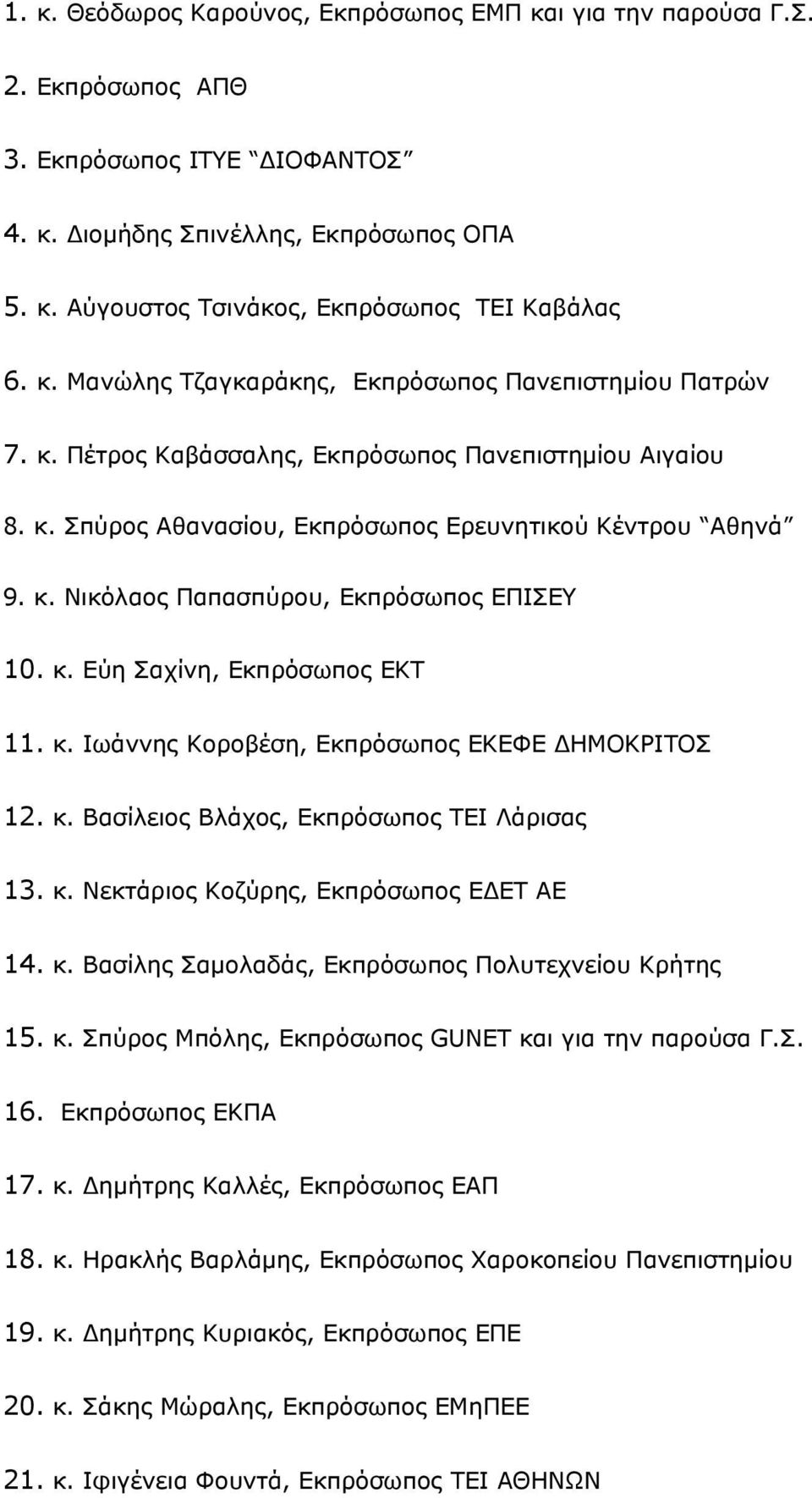 κ. Εύη Σαχίνη, Εκπρόσωπος ΕΚΤ 11. κ. Ιωάννης Κοροβέση, Εκπρόσωπος ΕΚΕΦΕ ΔΗΜΟΚΡΙΤΟΣ 12. κ. Βασίλειος Βλάχος, Εκπρόσωπος ΤΕΙ Λάρισας 13. κ. Νεκτάριος Κοζύρης, Εκπρόσωπος ΕΔΕΤ ΑΕ 14. κ. Βασίλης Σαμολαδάς, Εκπρόσωπος Πολυτεχνείου Κρήτης 15.