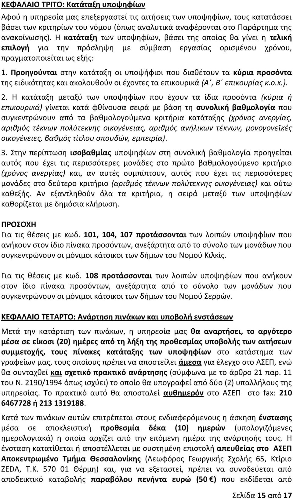 Προηγούνται στην κατάταξη οι υποψήφιοι που διαθέτουν τα κύρια προσόντα της ειδικότητας ακολουθούν οι έχοντες τα επικουρικά (Α, Β επικουρίας κ.ο.κ.). 2.