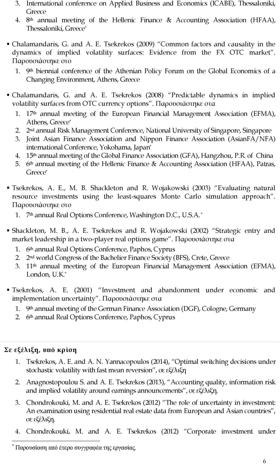 Tsekrekos (2009) Common factors and causality in the dynamics of implied volatility surfaces: Evidence from the FX OTC market. 1.