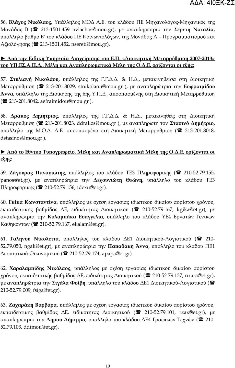 Π. «Διοικητική Μεταρρύθμιση 2007-2013» του ΥΠ.ΕΣ.Α.Η.Δ., Μέλη και Αναπληρωματικά Μέλη της Ο.Δ.Ε. ορίζονται οι εξής: 57. Στυλιανή Νικολάου, υπάλληλος της Γ.Γ.Δ.Δ. & Η.Δ., μετακινηθείσα στη Διοικητική Μεταρρύθμιση ( 213-201.