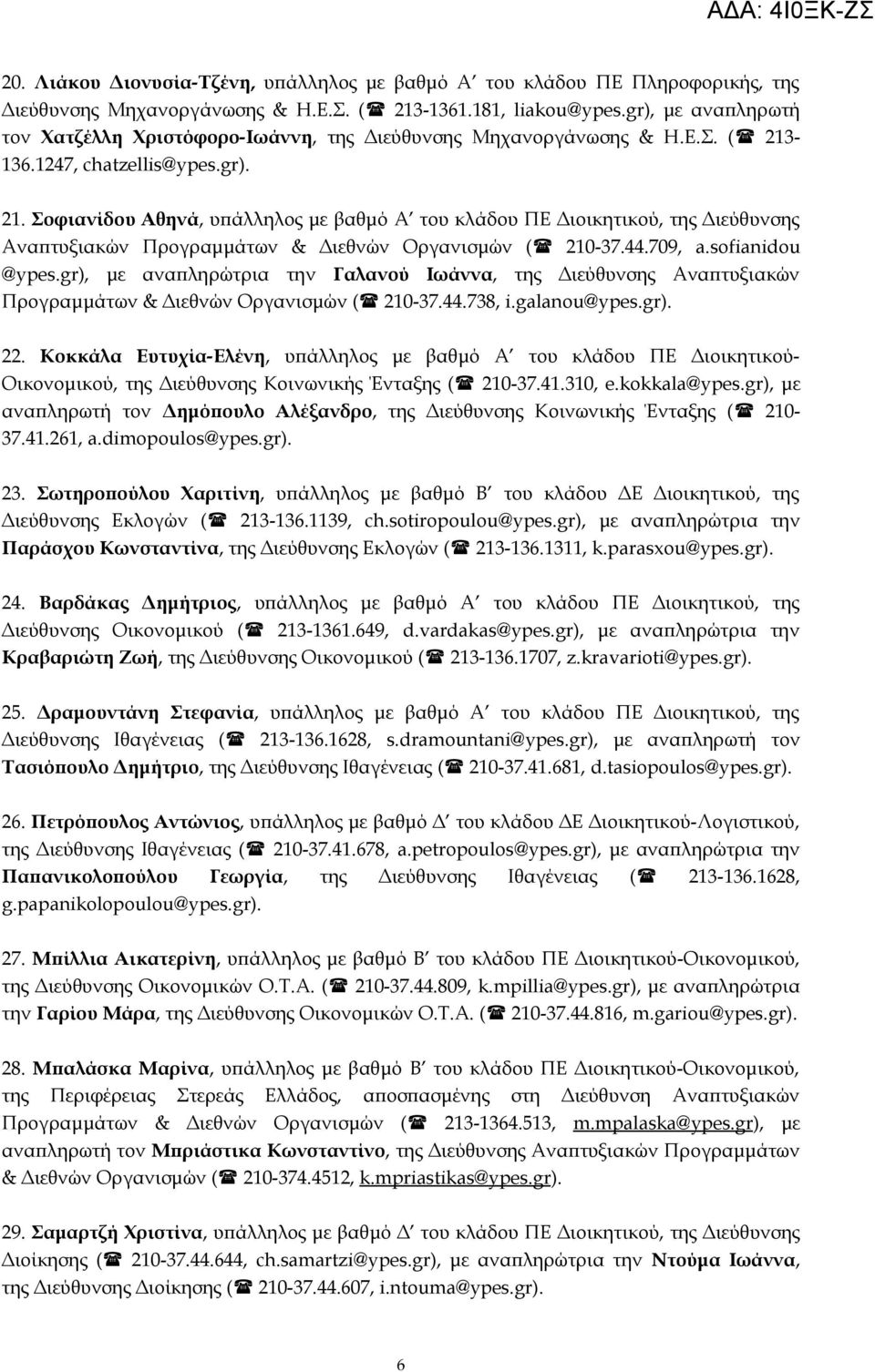 -136.1247, chatzellis@ypes.gr). 21. Σοφιανίδου Αθηνά, υπάλληλος με βαθμό A του κλάδου ΠΕ Διοικητικού, της Διεύθυνσης Αναπτυξιακών Προγραμμάτων & Διεθνών Οργανισμών ( 210-37.44.709, a.sofianidou @ypes.