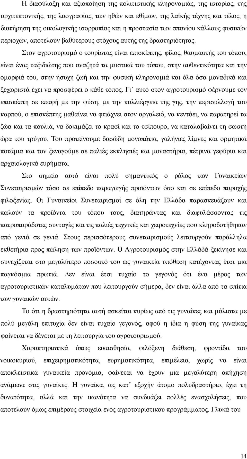 Στον αγροτουρισµό ο τουρίστας είναι επισκέπτης, φίλος, θαυµαστής του τόπου, είναι ένας ταξιδιώτης που αναζητά τα µυστικά του τόπου, στην αυθεντικότητα και την οµορφιά του, στην ήσυχη ζωή και την