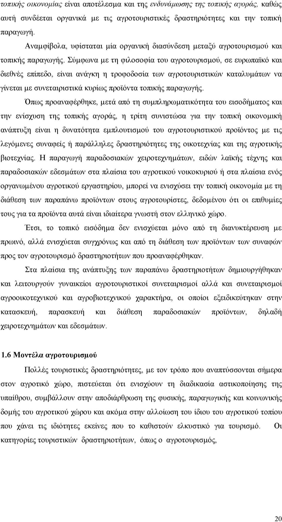 Σύµφωνα µε τη φιλοσοφία του αγροτουρισµού, σε ευρωπαϊκό και διεθνές επίπεδο, είναι ανάγκη η τροφοδοσία των αγροτουριστικών καταλυµάτων να γίνεται µε συνεταιριστικά κυρίως προϊόντα τοπικής παραγωγής.