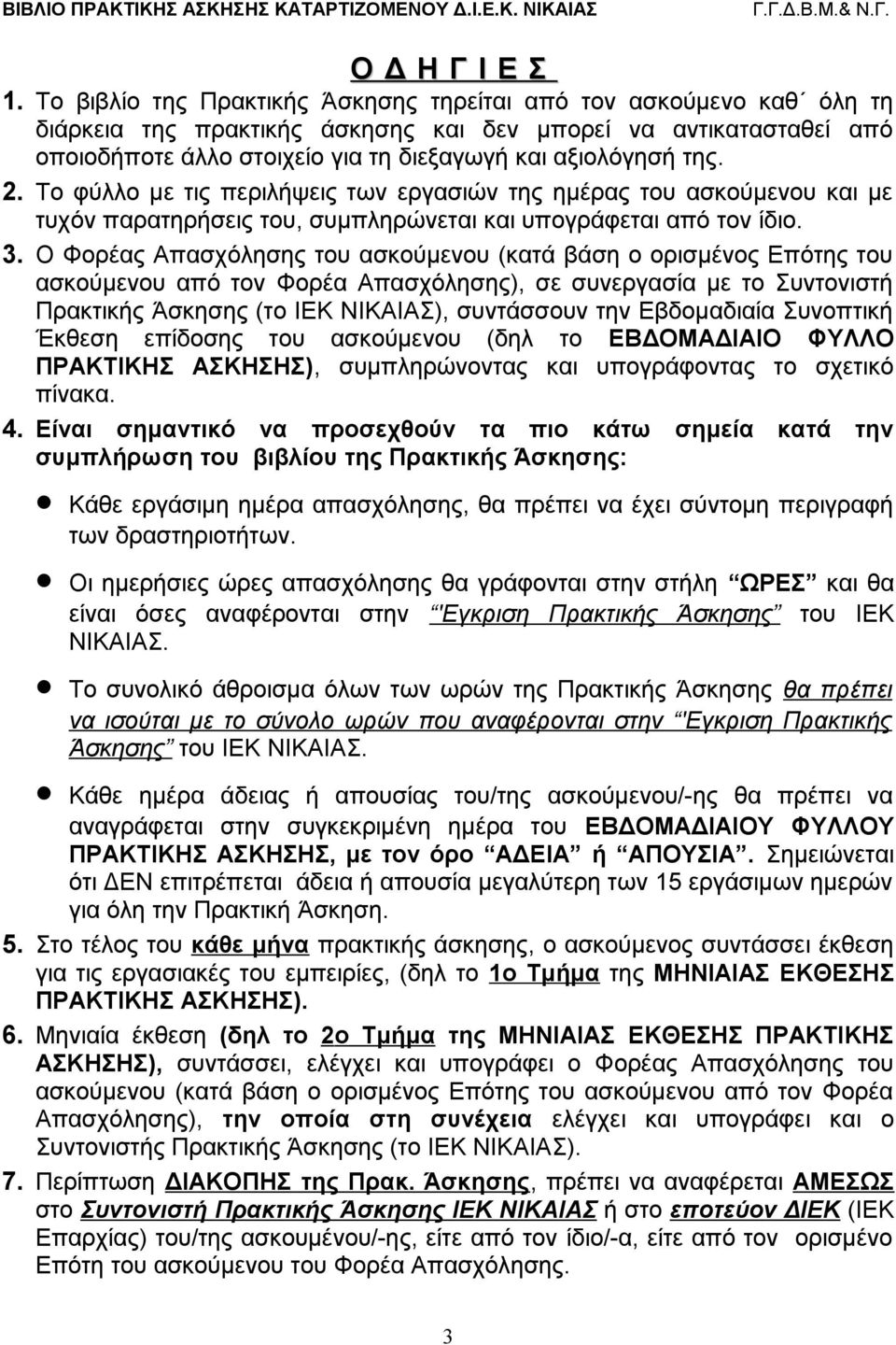 2. Το φύλλο με τις περιλήψεις των εργασιών της ημέρας του ασκούμενου και με τυχόν παρατηρήσεις του, συμπληρώνεται και υπογράφεται από τον ίδιο. 3.