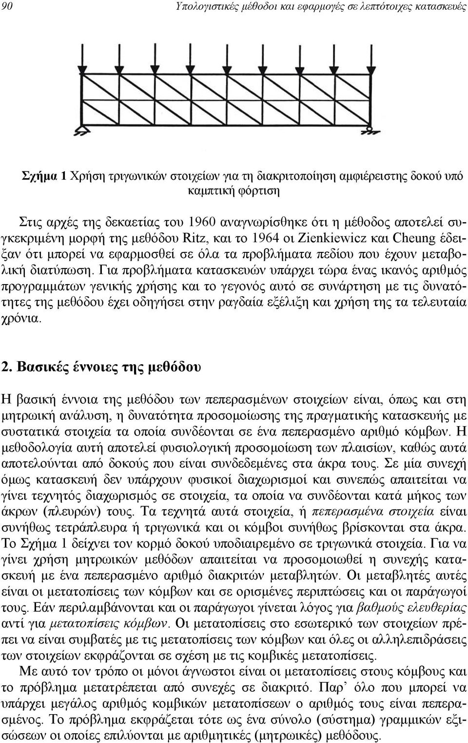 Για προβλήµατα κατασκευών υπάρχει τώρα ένας ικανός αριθµός προγραµµάτων γενικής χρήσης και το γεγονός αυτό σε συνάρτηση µε τις δυνατότητες της µεθόδου έχει οδηγήσει στην ραγδαία εξέλιξη και χρήση της