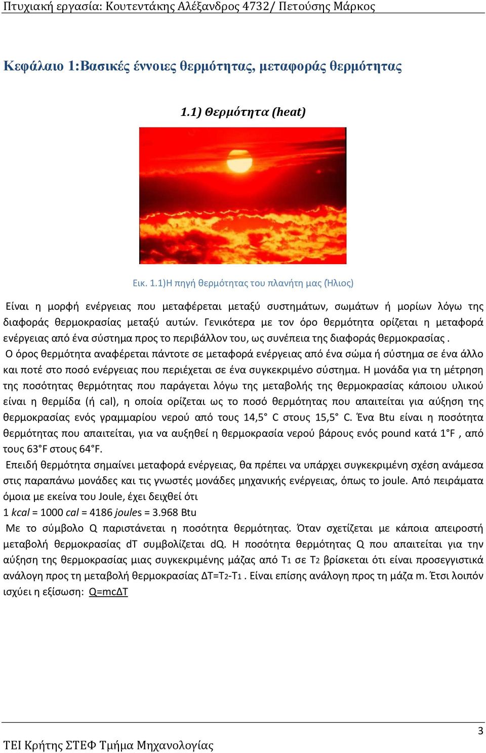 Ο όρος θερμότητα αναφέρεται πάντοτε σε μεταφορά ενέργειας από ένα σώμα ή σύστημα σε ένα άλλο και ποτέ στο ποσό ενέργειας που περιέχεται σε ένα συγκεκριμένο σύστημα.