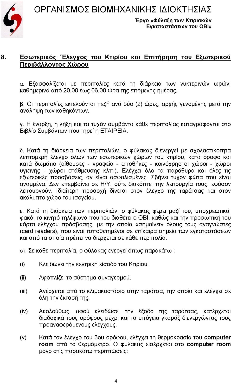 δ. Κατά τη διάρκεια των περιπολιών, ο φύλακας διενεργεί µε σχολαστικότητα λεπτοµερή έλεγχο όλων των εσωτερικών χώρων του κτιρίου, κατά όροφο και κατά δωµάτιο (αίθουσες - γραφεία - αποθήκες -