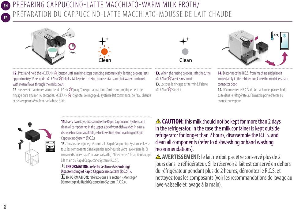 Milk system rinsing process starts and hot water combined with steam flows through the milk spout. 12. Pressez et maintenez la touche «CLEAN» jusqu'à ce que la machine s'arrête automatiquement.