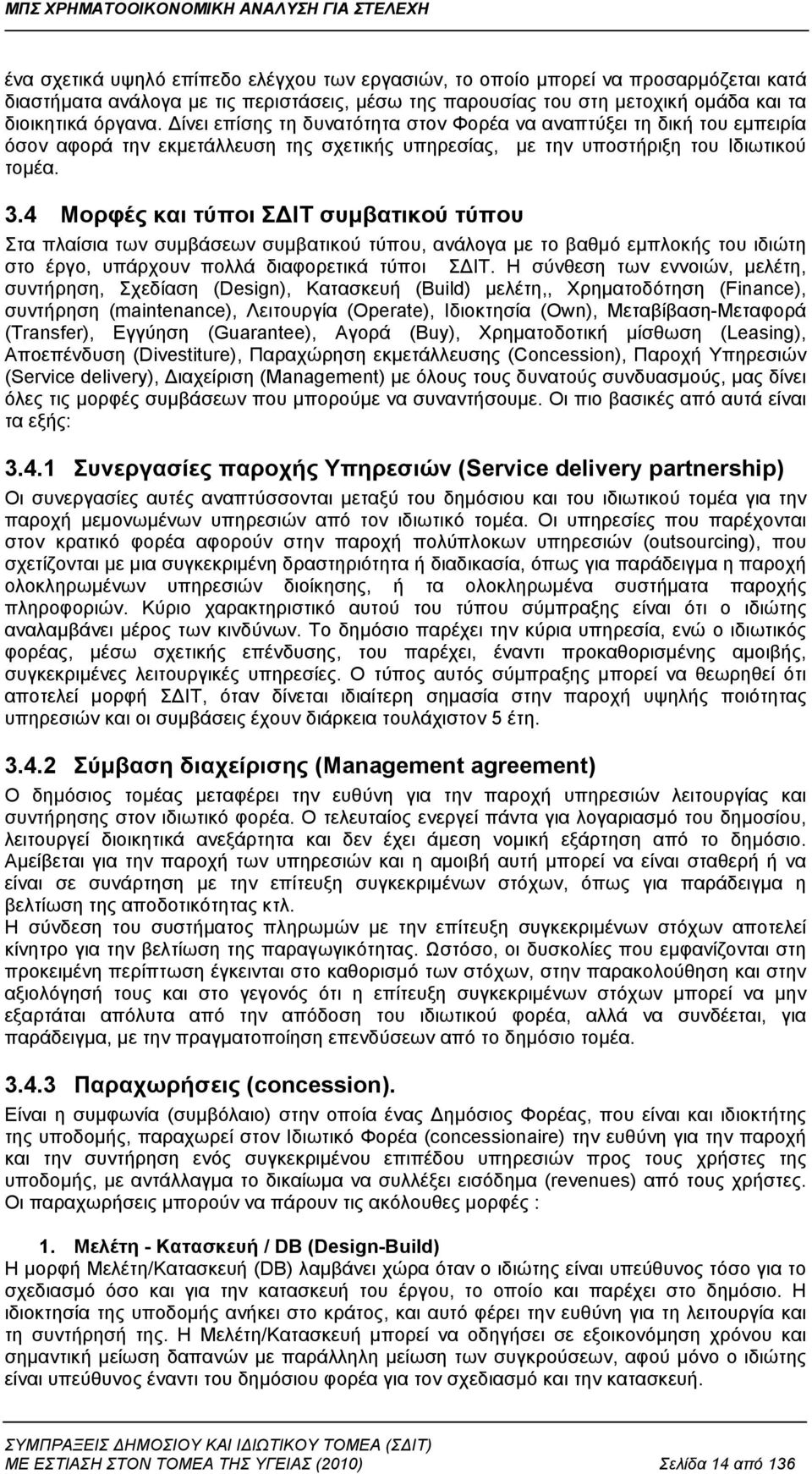 4 Μορφές και τύποι ΣΔΙΤ συμβατικού τύπου Στα πλαίσια των συμβάσεων συμβατικού τύπου, ανάλογα με το βαθμό εμπλοκής του ιδιώτη στο έργο, υπάρχουν πολλά διαφορετικά τύποι ΣΔΙΤ.