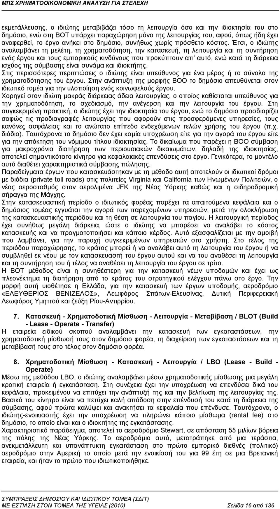 Έτσι, ο ιδιώτης αναλαμβάνει τη μελέτη, τη χρηματοδότηση, την κατασκευή, τη λειτουργία και τη συντήρηση ενός έργου και τους εμπορικούς κινδύνους που προκύπτουν απ' αυτό, ενώ κατά τη διάρκεια ισχύος