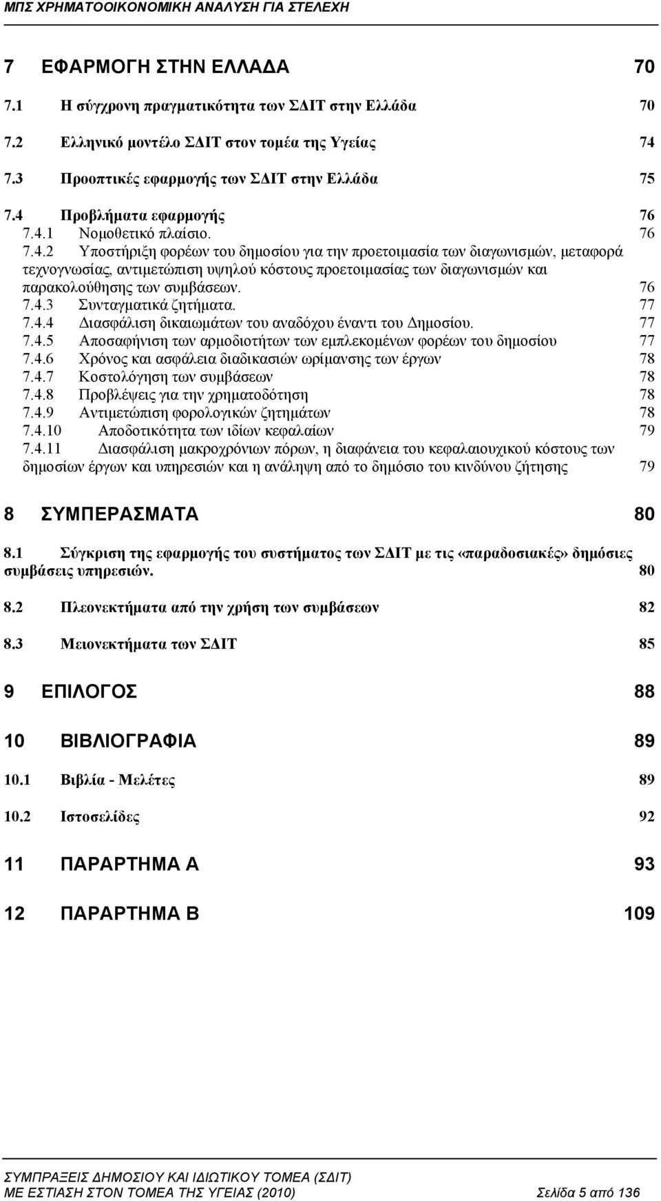 76 7.4.3 Συνταγματικά ζητήματα. 77 7.4.4 Διασφάλιση δικαιωμάτων του αναδόχου έναντι του Δημοσίου. 77 7.4.5 Αποσαφήνιση των αρμοδιοτήτων των εμπλεκομένων φορέων του δημοσίου 77 7.4.6 Χρόνος και ασφάλεια διαδικασιών ωρίμανσης των έργων 78 7.