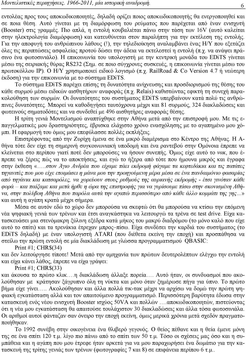 Πιο απλά, η εντολή κουβαλιέται πάνω στην τάση των 16V (αυτό καλείται στην ηλεκτρολογία διαµόρφωση) και κατευθύνεται στον παραλήπτη για την εκτέλεση της εντολής.