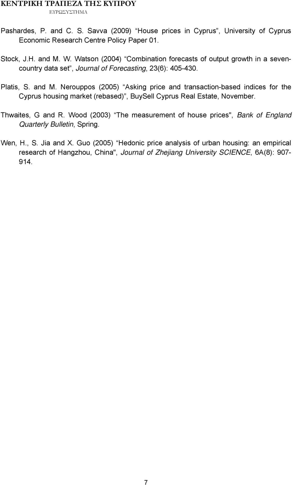 Nerouppos (2005) Asking price and transaction-based indices for the Cyprus housing market (rebased), BuySell Cyprus Real Estate, November. Thwaites, G and R.