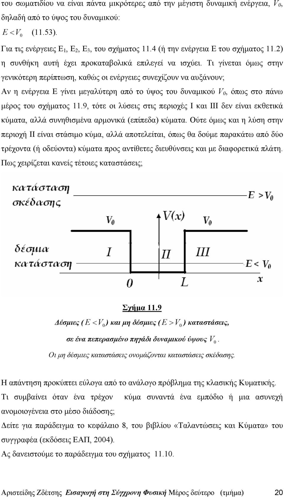 Τι γίνεται όμως στην γενικότερη περίπτωση, καθώς οι ενέργειες συνεχίζουν να αυξάνουν; Αν η ενέργεια Ε γίνει μεγαλύτερη από το ύψος του δυναμικού V 0, όπως στο πάνω μέρος του σχήματος 11.