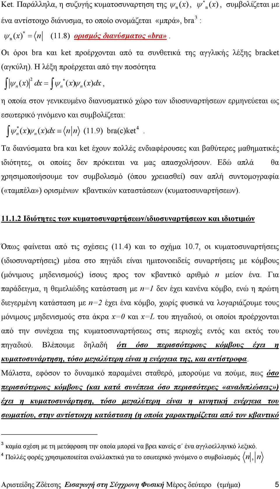 Η λέξη προέρχεται από την ποσότητα * ψ n( x) dx = ψ n ( x) ψ n( x) dx, η οποία στον γενικευμένο διανυσματικό χώρο των ιδιοσυναρτήσεων ερμηνεύεται ως εσωτερικό γινόμενο και συμβολίζεται: ψ * ( x n )