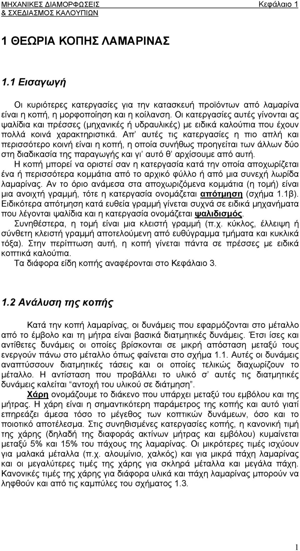 Απ αυτές τις κατεργασίες η πιο απλή και περισσότερο κοινή είναι η κοπή, η οποία συνήθως προηγείται των άλλων δύο στη διαδικασία της παραγωγής και γι αυτό θ αρχίσουμε από αυτή.
