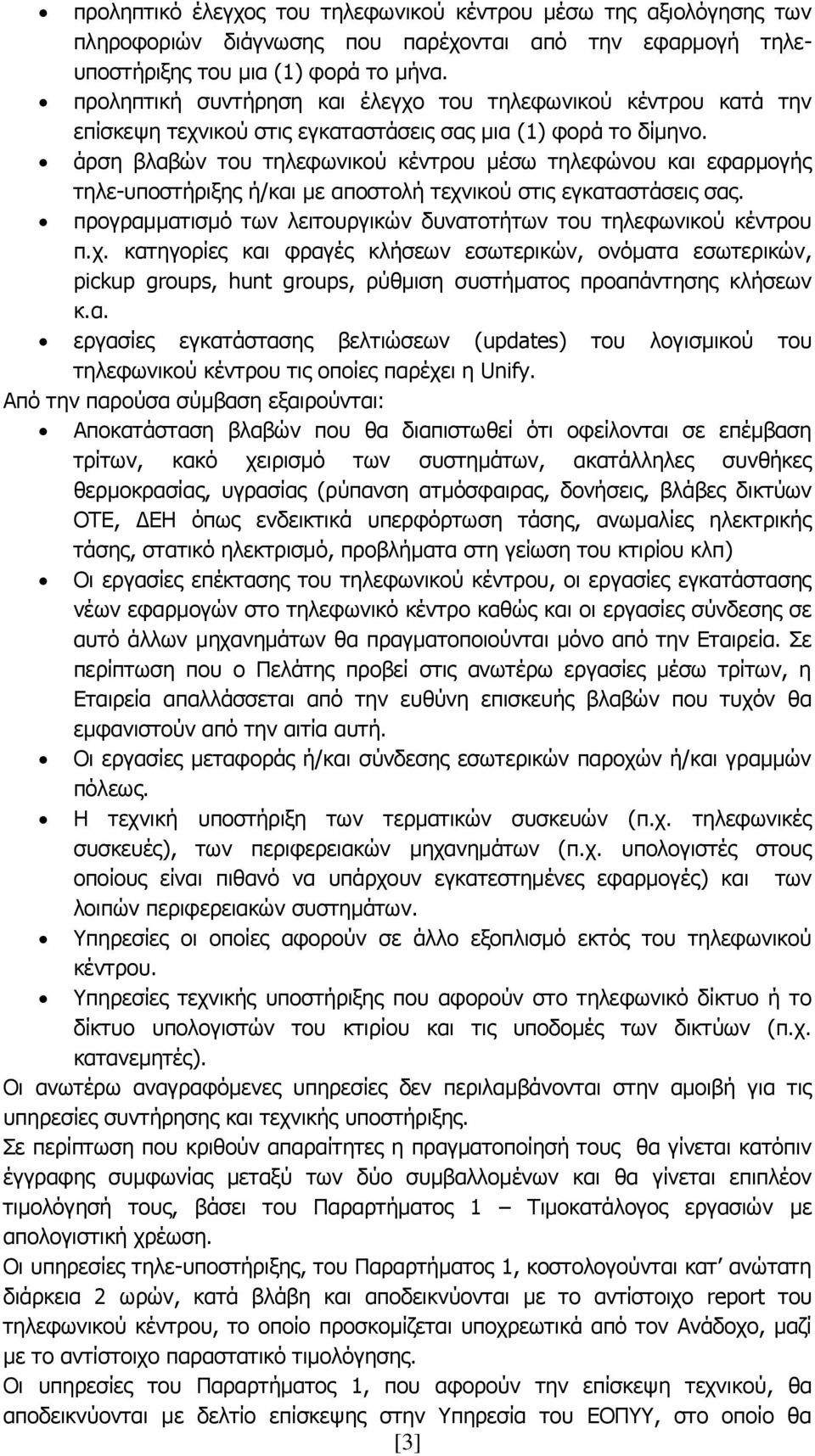 άρση βλαβών του τηλεφωνικού κέντρου μέσω τηλεφώνου και εφαρμογής τηλε-υποστήριξης ή/και με αποστολή τεχνικού στις εγκαταστάσεις σας.