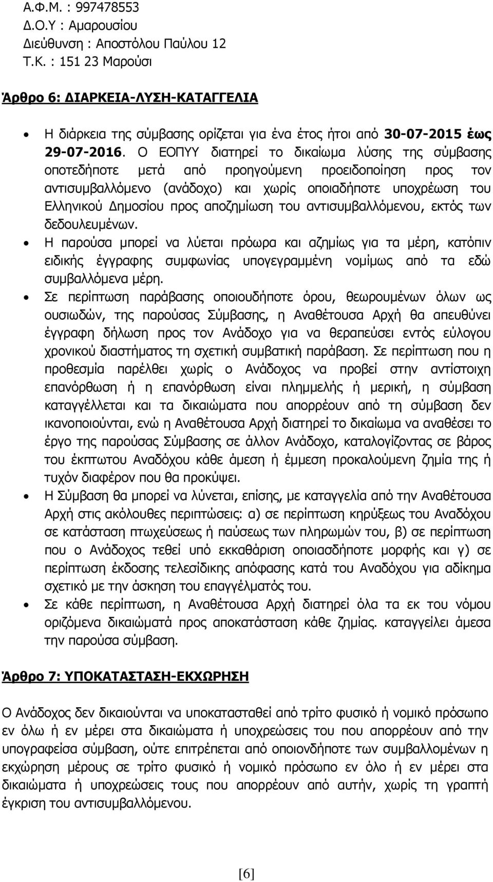 Ο ΕΟΠΥΥ διατηρεί το δικαίωμα λύσης της σύμβασης οποτεδήποτε μετά από προηγούμενη προειδοποίηση προς τον αντισυμβαλλόμενο (ανάδοχο) και χωρίς οποιαδήποτε υποχρέωση του Ελληνικού Δημοσίου προς