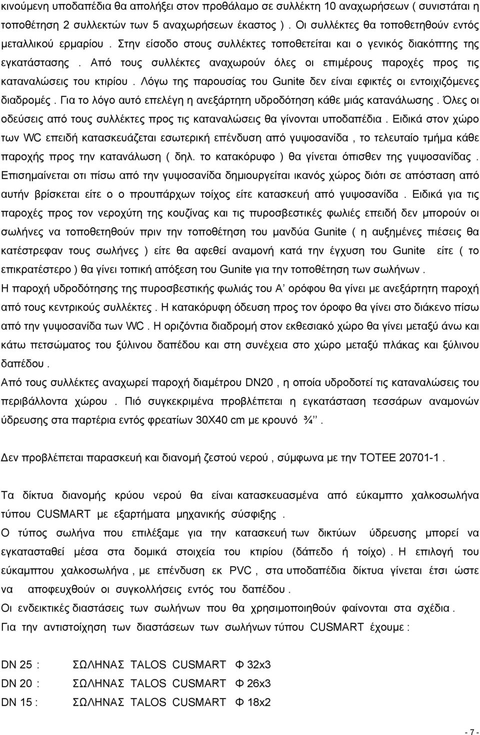 Λόγω της παρουσίας του Gunite δεν είναι εφικτές οι εντοιχιζόµενες διαδροµές. Για το λόγο αυτό επελέγη η ανεξάρτητη υδροδότηση κάθε µιάς κατανάλωσης.