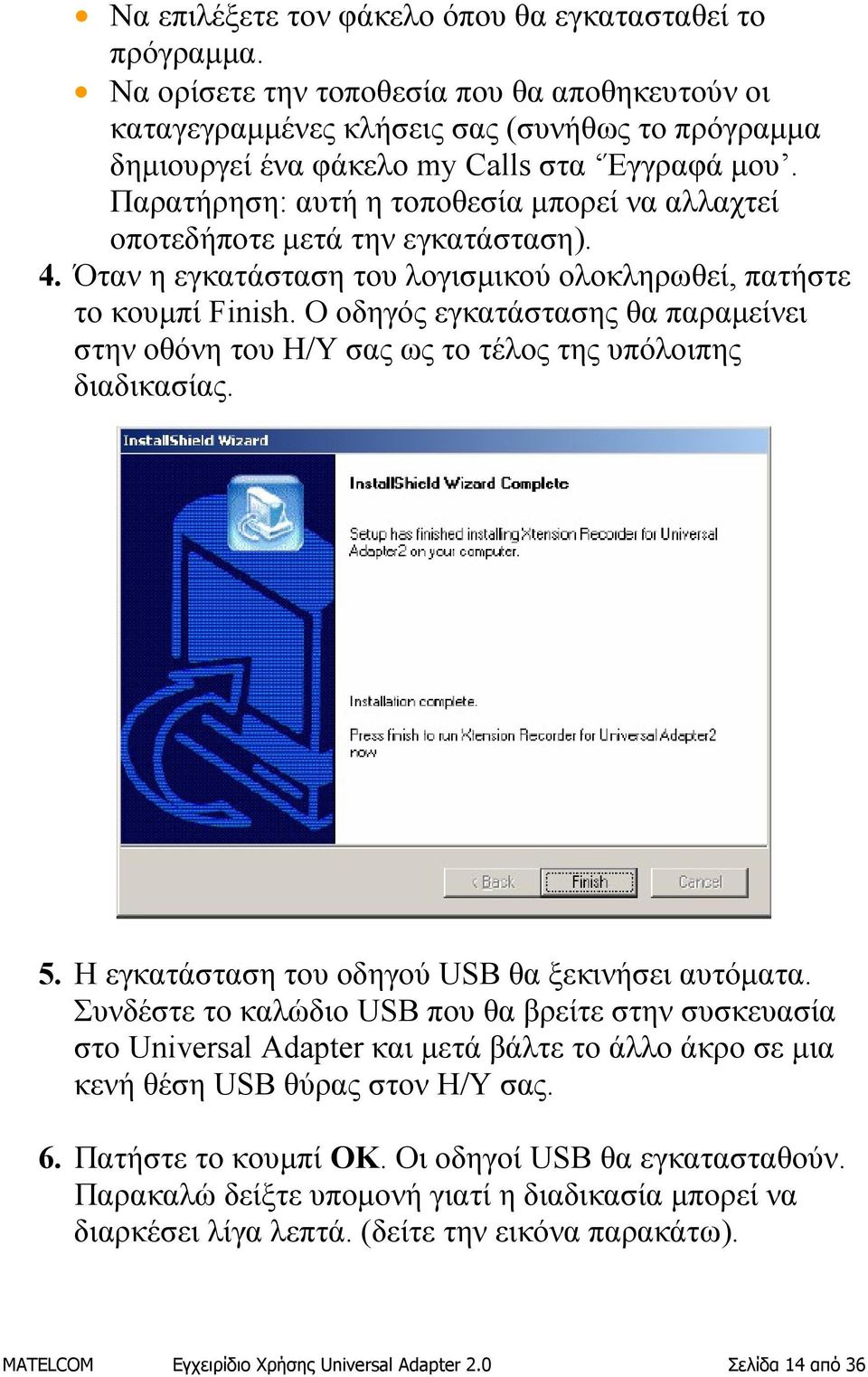 Παρατήρηση: αυτή η τοποθεσία μπορεί να αλλαχτεί οποτεδήποτε μετά την εγκατάσταση). 4. Όταν η εγκατάσταση του λογισμικού ολοκληρωθεί, πατήστε το κουμπί Finish.