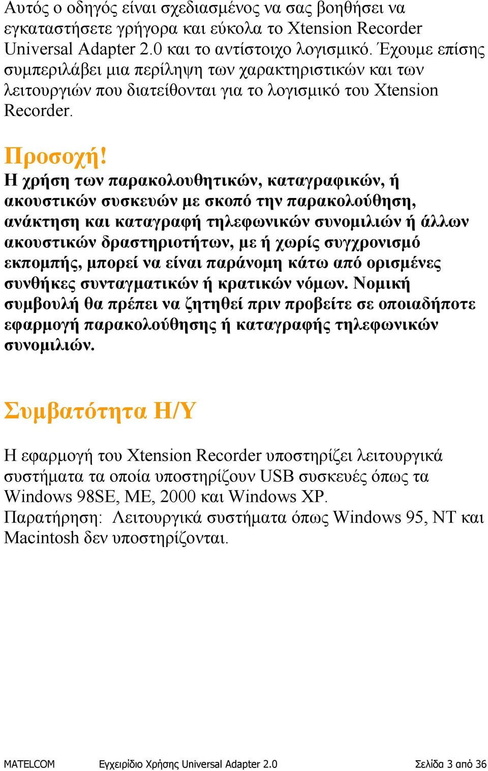 Η χρήση των παρακολουθητικών, καταγραφικών, ή ακουστικών συσκευών με σκοπό την παρακολούθηση, ανάκτηση και καταγραφή τηλεφωνικών συνομιλιών ή άλλων ακουστικών δραστηριοτήτων, με ή χωρίς συγχρονισμό