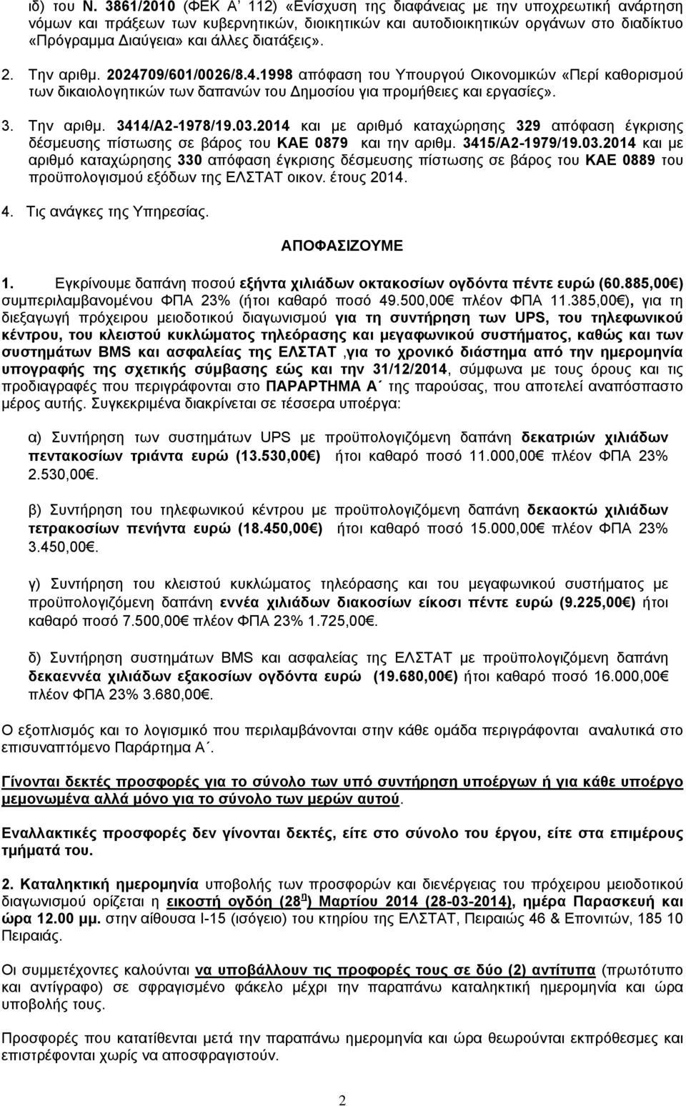 διατάξεις». 2. Την αριθμ. 2024709/601/0026/8.4.1998 απόφαση του Υπουργού Οικονομικών «Περί καθορισμού των δικαιολογητικών των δαπανών του Δημοσίου για προμήθειες και εργασίες». 3. Την αριθμ. 3414/A2-1978/19.