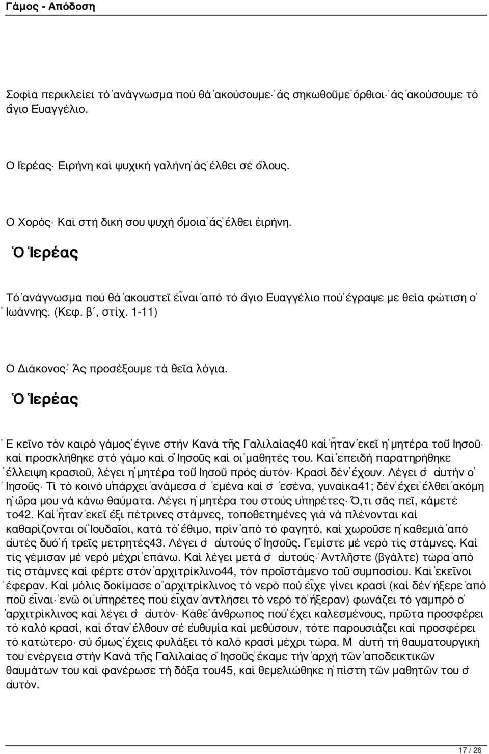 1-11) Ἄς προσέξουμε τά θεῖα λόγια. Ὁ Ἱερέας Ἐ κεῖνο τόν καιρό γάμος ἔγινε στήν Κανά τῆς Γαλιλαίας40 καί ἦταν ἐκεῖ ἡ μητέρα τοῦ Ἰησοῦ καί προσκλήθηκε στό γάμο καί ὁ Ἰησοῦς καί οἱ μαθητές του.