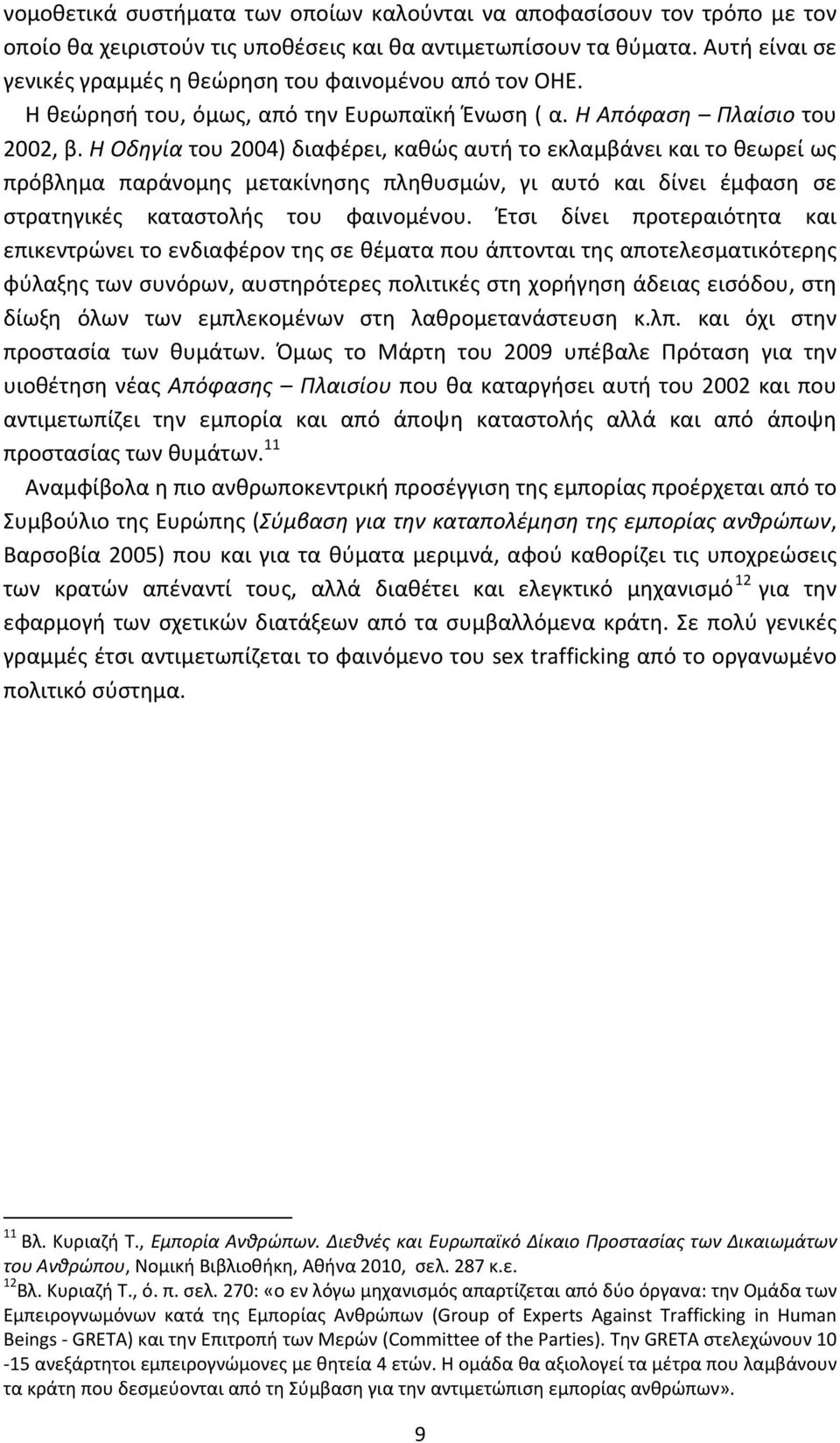 Η Οδηγία του 2004) διαφέρει, καθώς αυτή το εκλαμβάνει και το θεωρεί ως πρόβλημα παράνομης μετακίνησης πληθυσμών, γι αυτό και δίνει έμφαση σε στρατηγικές καταστολής του φαινομένου.