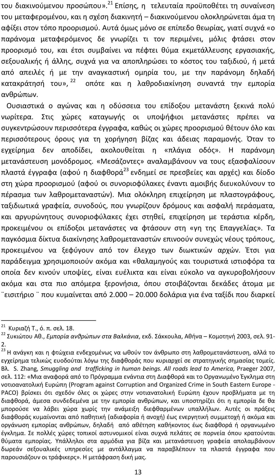 σεξουαλικής ή άλλης, συχνά για να αποπληρώσει το κόστος του ταξιδιού, ή μετά από απειλές ή με την αναγκαστική ομηρία του, με την παράνομη δηλαδή κατακράτησή του», 22 οπότε και η λαθροδιακίνηση