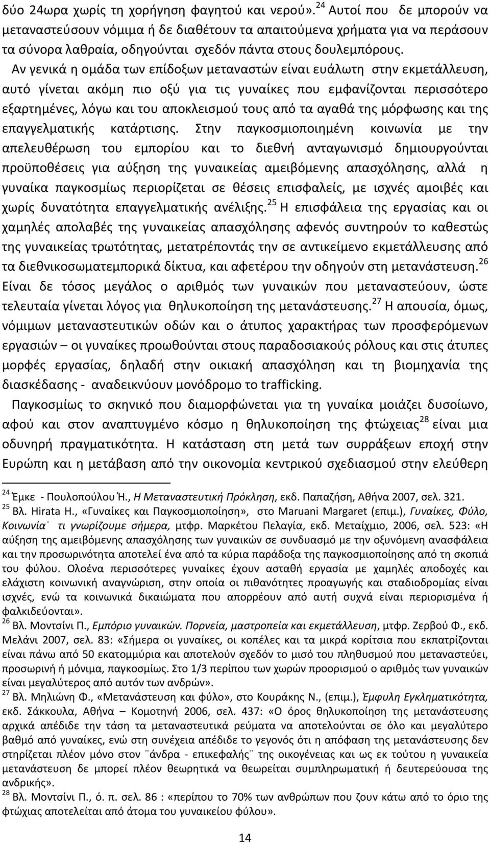 Αν γενικά η ομάδα των επίδοξων μεταναστών είναι ευάλωτη στην εκμετάλλευση, αυτό γίνεται ακόμη πιο οξύ για τις γυναίκες που εμφανίζονται περισσότερο εξαρτημένες, λόγω και του αποκλεισμού τους από τα