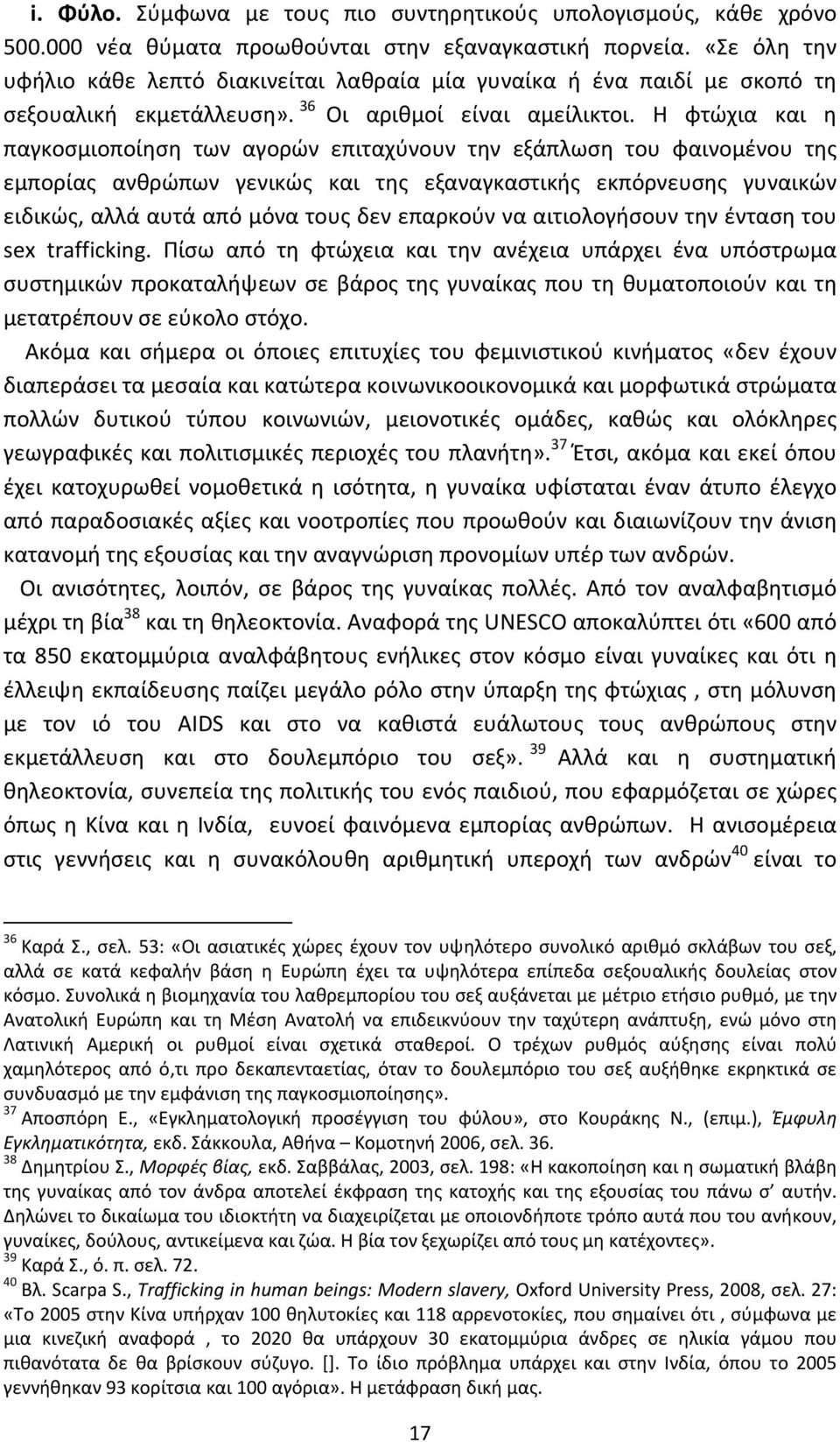 Η φτώχια και η παγκοσμιοποίηση των αγορών επιταχύνουν την εξάπλωση του φαινομένου της εμπορίας ανθρώπων γενικώς και της εξαναγκαστικής εκπόρνευσης γυναικών ειδικώς, αλλά αυτά από μόνα τους δεν