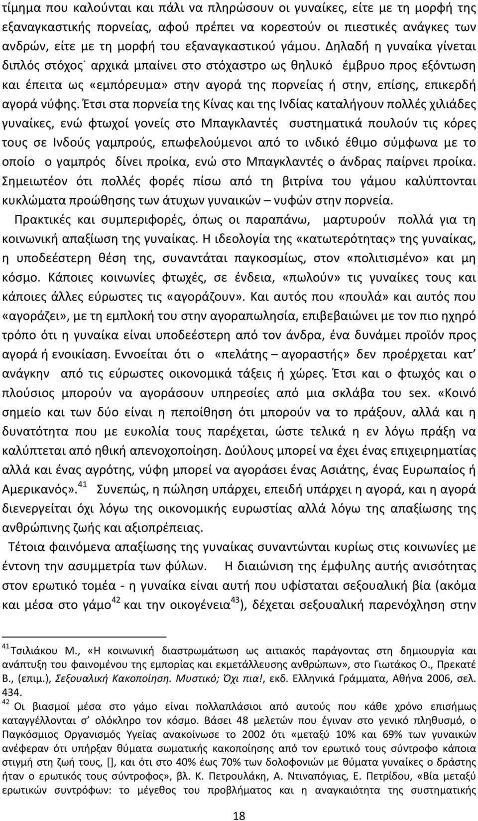 Έτσι στα πορνεία της Κίνας και της Ινδίας καταλήγουν πολλές χιλιάδες γυναίκες, ενώ φτωχοί γονείς στο Μπαγκλαντές συστηματικά πουλούν τις κόρες τους σε Ινδούς γαμπρούς, επωφελούμενοι από το ινδικό