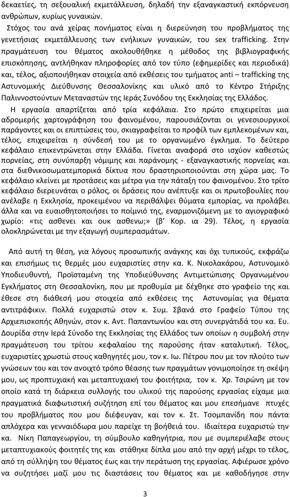 Στην πραγμάτευση του θέματος ακολουθήθηκε η μέθοδος της βιβλιογραφικής επισκόπησης, αντλήθηκαν πληροφορίες από τον τύπο (εφημερίδες και περιοδικά) και, τέλος, αξιοποιήθηκαν στοιχεία από εκθέσεις του