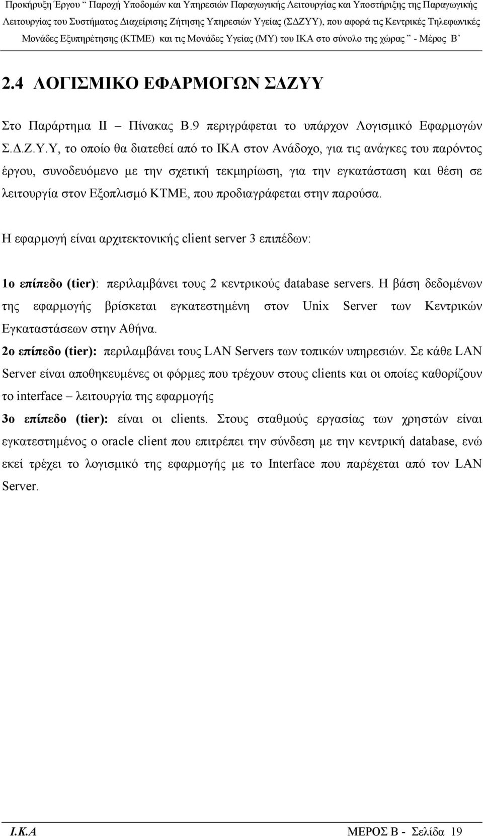 Υ, το οποίο θα διατεθεί από το ΙΚΑ στον Ανάδοχο, για τις ανάγκες του παρόντος έργου, συνοδευόµενο µε την σχετική τεκµηρίωση, για την εγκατάσταση και θέση σε λειτουργία στον Εξοπλισµό ΚΤΜΕ, που