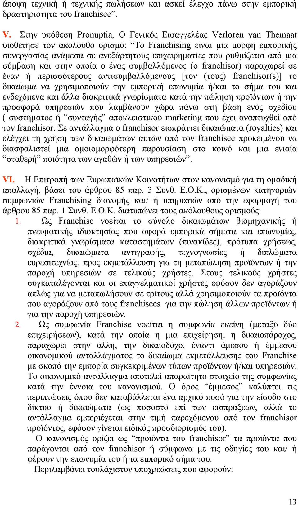 ρυθμίζεται από μια σύμβαση και στην οποία ο ένας συμβαλλόμενος (ο franchisor) παραχωρεί σε έναν ή περισσότερους αντισυμβαλλόμενους [τον (τους) franchisor(s)] το δικαίωμα να χρησιμοποιούν την εμπορική