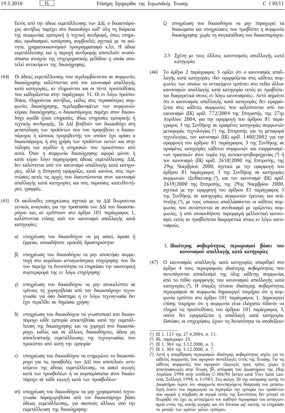 Η άδεια εκμετάλλευσης και η παροχή συνδρομής αποτελούν αναπόσπαστα στοιχεία της επιχειρηματικής μεθόδου η οποία αποτελεί αντικείμενο της δικαιόχρησης.