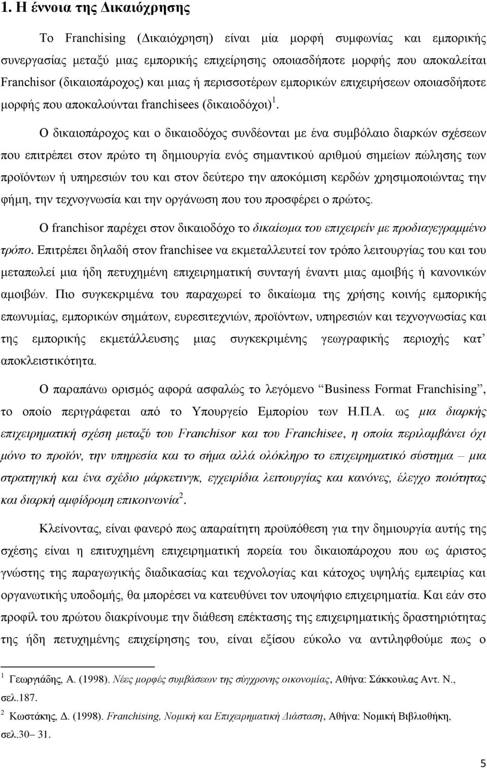 Ο δικαιοπάροχος και ο δικαιοδόχος συνδέονται με ένα συμβόλαιο διαρκών σχέσεων που επιτρέπει στον πρώτο τη δημιουργία ενός σημαντικού αριθμού σημείων πώλησης των προϊόντων ή υπηρεσιών του και στον