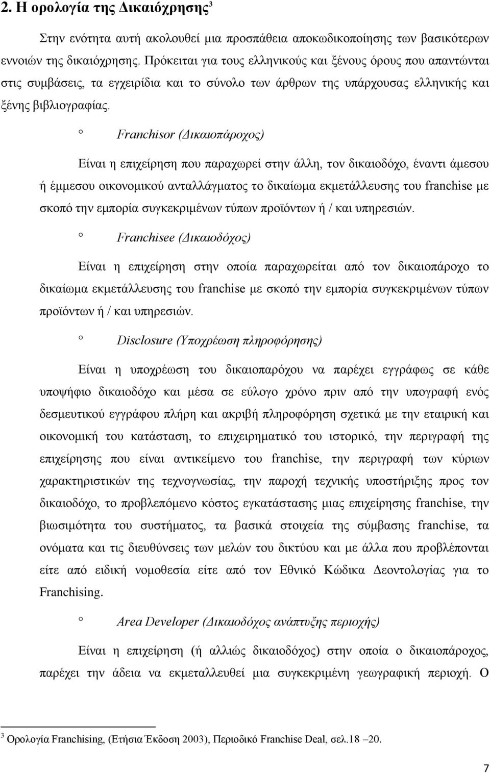 Franchisor (Δικαιοπάροχος) Είναι η επιχείρηση που παραχωρεί στην άλλη, τον δικαιοδόχο, έναντι άμεσου ή έμμεσου οικονομικού ανταλλάγματος το δικαίωμα εκμετάλλευσης του franchise με σκοπό την εμπορία