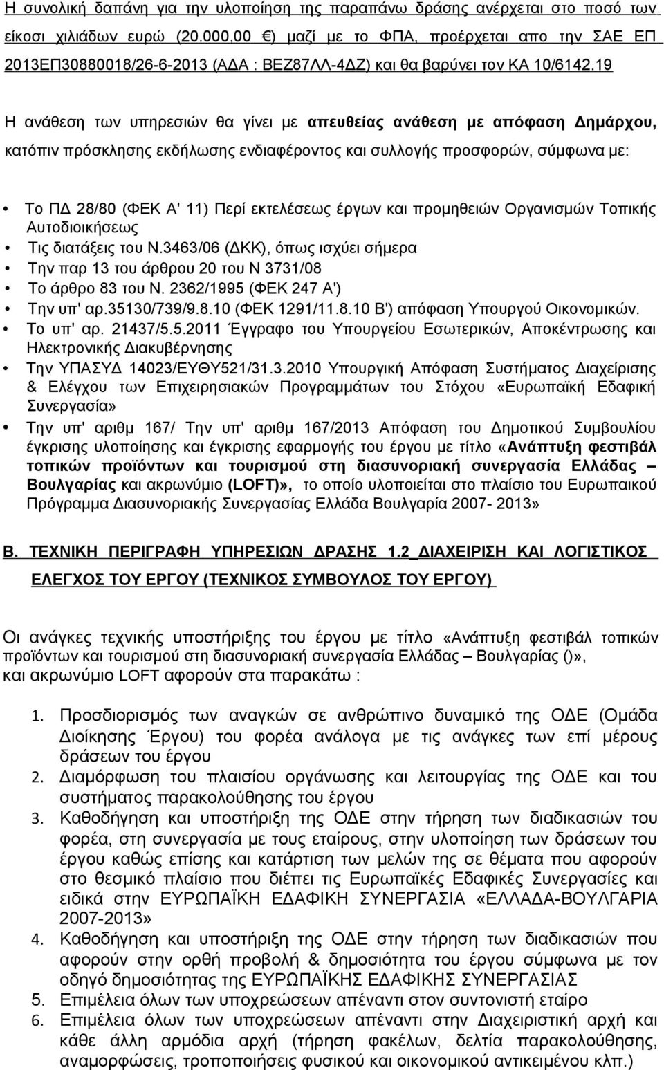 19 Η ανάθεση των υπηρεσιών θα γίνει με απευθείας ανάθεση με απόφαση Δημάρχου, κατόπιν πρόσκλησης εκδήλωσης ενδιαφέροντος και συλλογής προσφορών, σύμφωνα με: Το ΠΔ 28/80 (ΦΕΚ Α' 11) Περί εκτελέσεως
