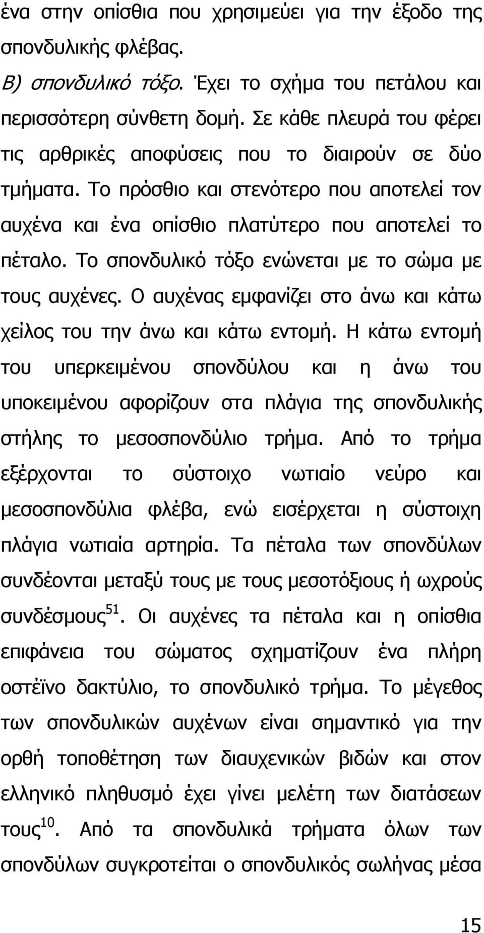 Το σπονδυλικό τόξο ενώνεται µε το σώµα µε τους αυχένες. Ο αυχένας εµφανίζει στο άνω και κάτω χείλος του την άνω και κάτω εντοµή.