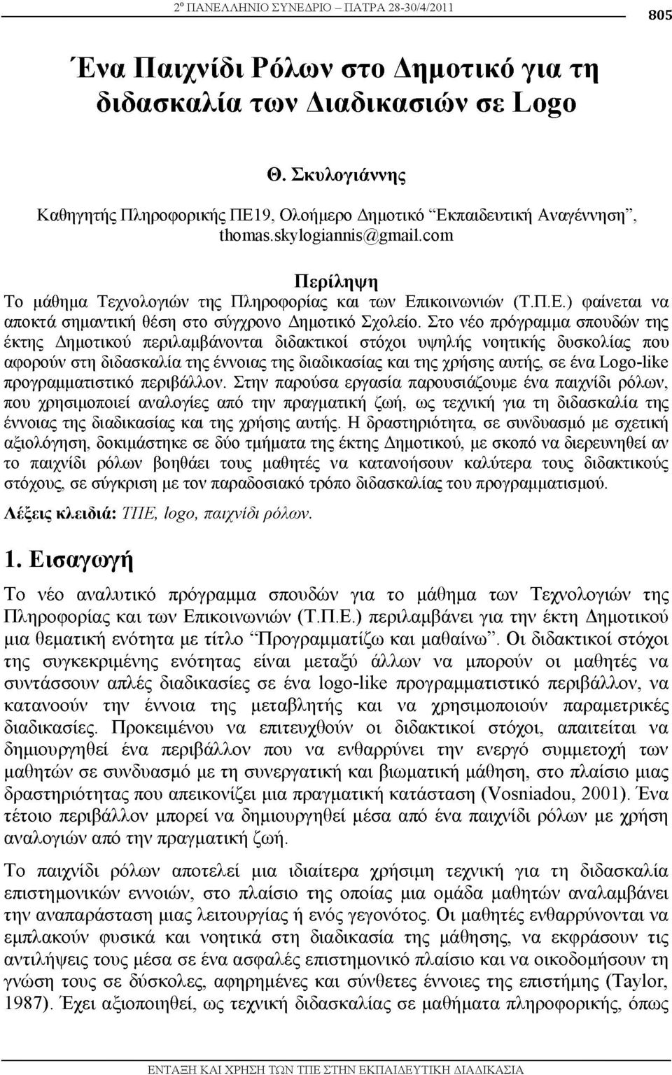 Στο νέο πρόγραμμα σπουδών της έκτης Δημοτικού περιλαμβάνονται διδακτικοί στόχοι υψηλής νοητικής δυσκολίας που αφορούν στη διδασκαλία της έννοιας της διαδικασίας και της χρήσης αυτής, σε ένα Logo-like