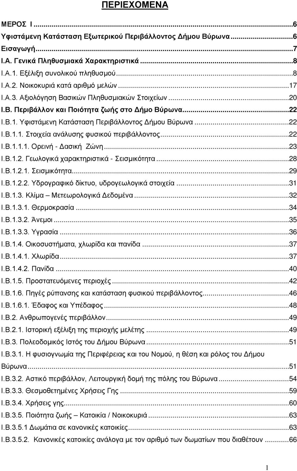 .. 22 Ι.Β.1.1. Στοιχεία ανάλυσης φυσικού περιβάλλοντος... 22 Ι.Β.1.1.1. Ορεινή - Δασική Ζώνη... 23 Ι.Β.1.2. Γεωλογικά χαρακτηριστικά - Σεισμικότητα... 28 Ι.Β.1.2.1. Σεισμικότητα... 29 Ι.Β.1.2.2. Υδρογραφικό δίκτυο, υδρογεωλογικά στοιχεία.