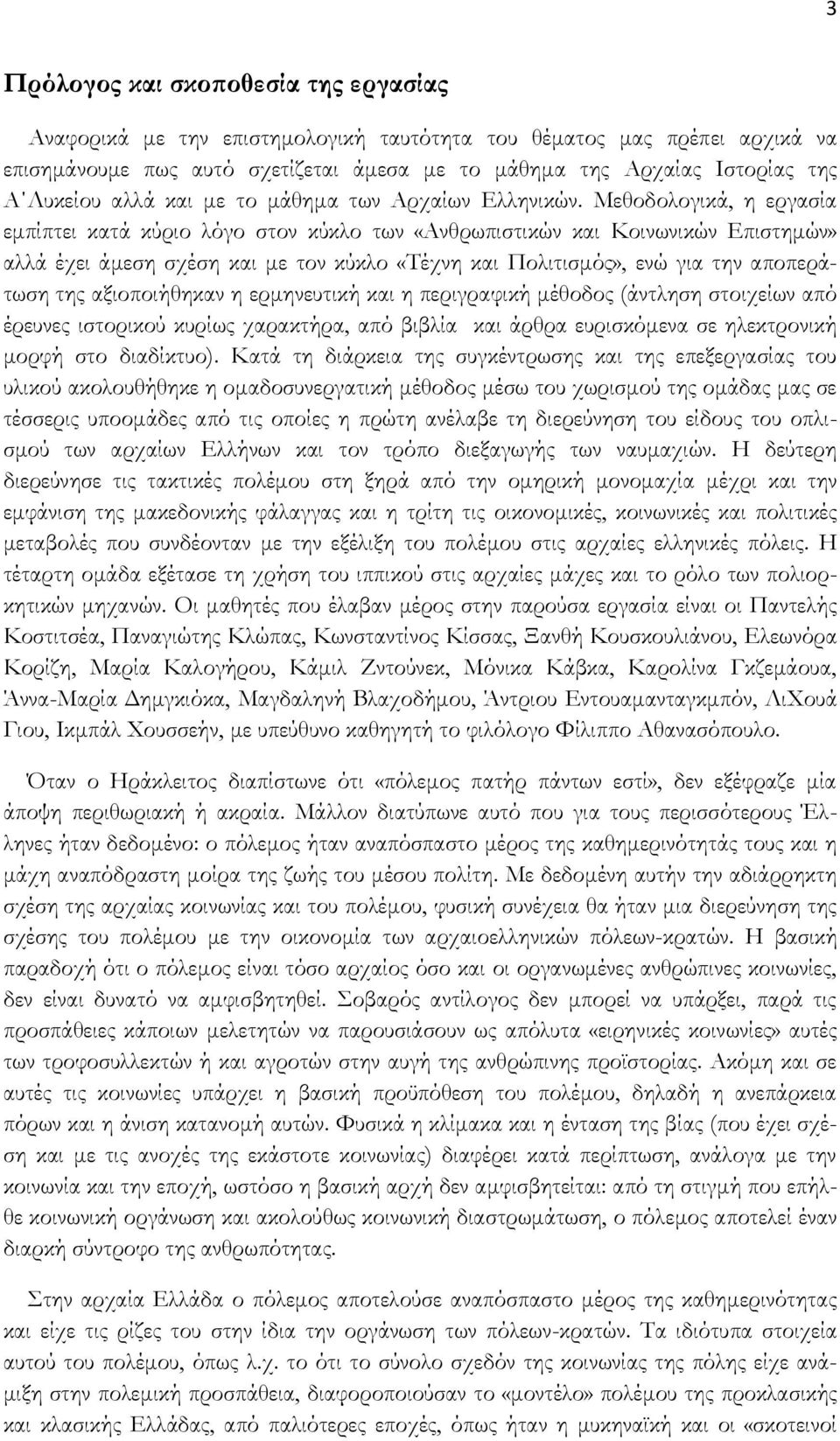 Μεθοδολογικά, η εργασία εμπίπτει κατά κύριο λόγο στον κύκλο των «Ανθρωπιστικών και Κοινωνικών Επιστημών» αλλά έχει άμεση σχέση και με τον κύκλο «Σέχνη και Πολιτισμός», ενώ για την αποπεράτωση της