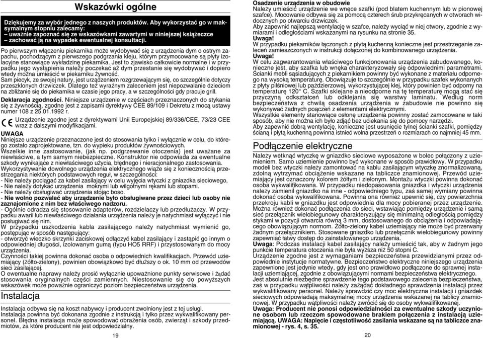 Po pierwszym w àczeniu piekarnika mo e wydobywaç si z urzàdzenia dym o ostrym zapachu, pochodzàcym z pierwszego podgrzania kleju, którym przymocowane sà p yty izolacyjne stanowiàce wyk adzin